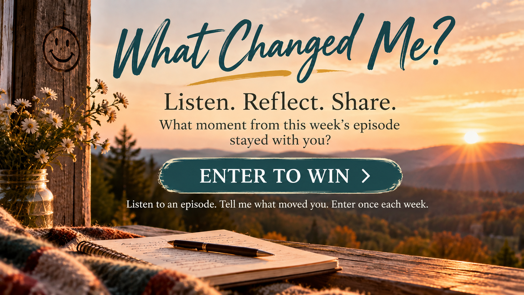 What Changed Me? Listen, reflect, share. Enter to win by telling us what moment from an episode stayed with you.